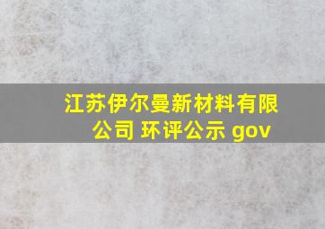 江苏伊尔曼新材料有限公司 环评公示 gov